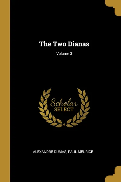 Обложка книги The Two Dianas; Volume 3, Александр Дюма, Paul Meurice