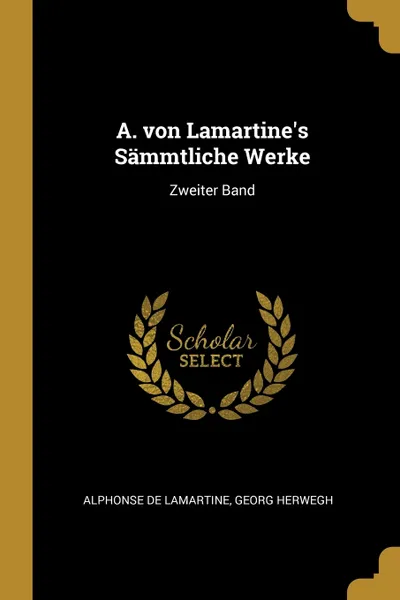 Обложка книги A. von Lamartine's Sammtliche Werke. Zweiter Band, Alphonse de Lamartine, Georg Herwegh