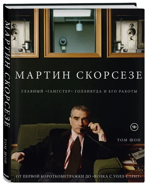 Обложка книги Мартин Скорсезе. Главный «гангстер» Голливуда и его работы: от первой короткометражки до «Волка с Уолл-стрит», Шон Том