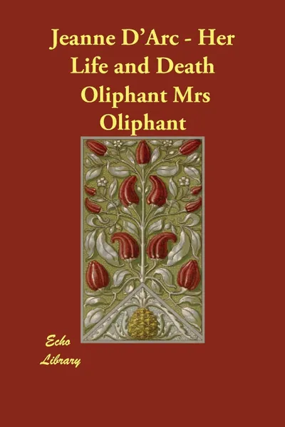 Обложка книги Jeanne D'Arc - Her Life and Death, Oliphant Mrs Oliphant, Mrs Oliphant