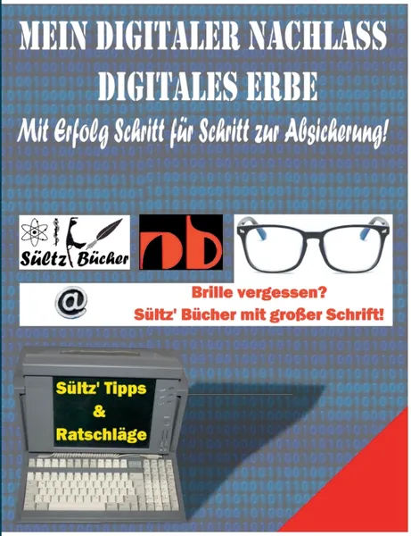 Обложка книги Mein Digitaler Nachlass - Digitales Erbe - Mit Erfolg Schritt fur Schritt zur Absicherung!, Renate Sültz, Uwe H. Sültz