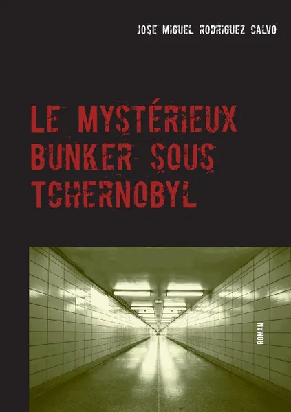 Обложка книги Le Mysterieux Bunker sous Tchernobyl, Jose Miguel Rodriguez Calvo