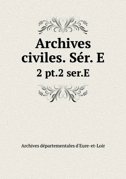 Обложка книги Archives civiles. Ser. E. 2 pt.2 ser.E, Archives départementales d'Eure-et-Loir