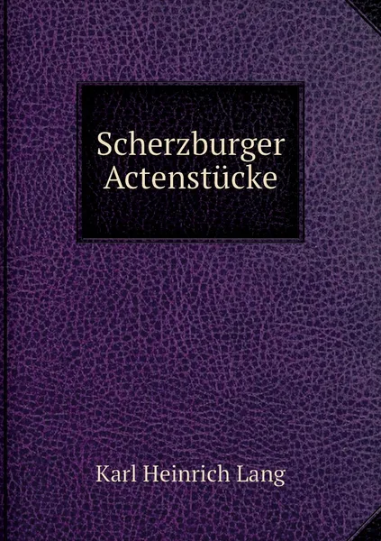 Обложка книги Scherzburger Actenstucke, Karl Heinrich Lang