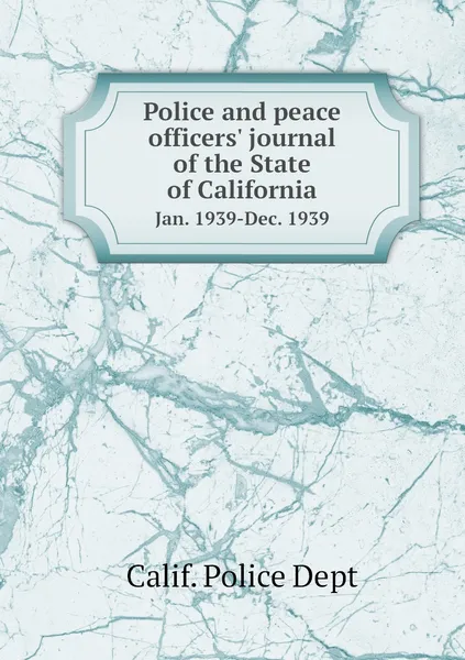 Обложка книги Police and peace officers' journal of the State of California. Jan. 1939-Dec. 1939, Calif. Police Dept