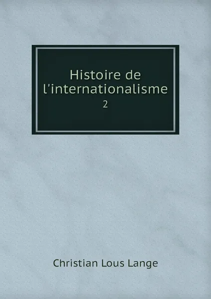 Обложка книги Histoire de l'internationalisme. 2, Christian Lous Lange