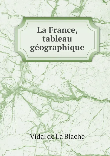 Обложка книги La France, tableau geographique, Vidal de La Blache