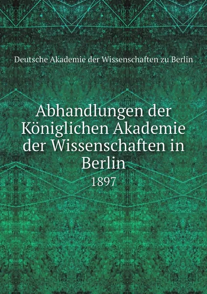 Обложка книги Abhandlungen der Koniglichen Akademie der Wissenschaften in Berlin. 1897, Deutsche Akademie der Wissenschaften zu Berlin