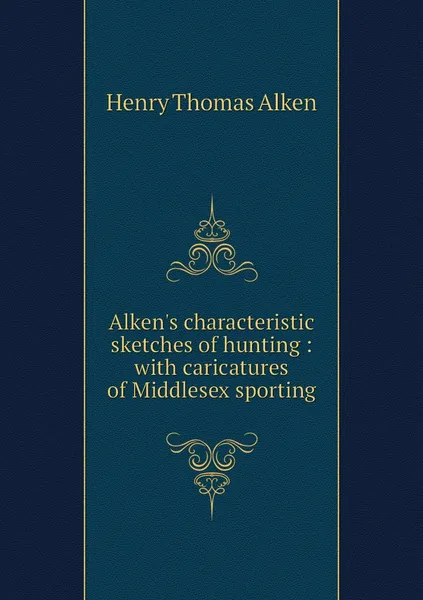 Обложка книги Alken's characteristic sketches of hunting : with caricatures of Middlesex sporting, Henry Thomas Alken