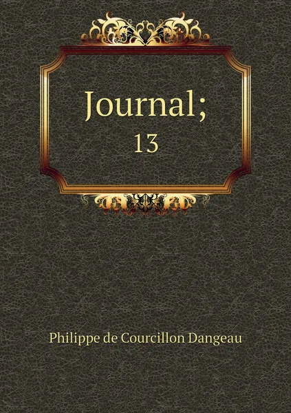 Обложка книги Journal;. 13, Philippe de Courcillon Dangeau