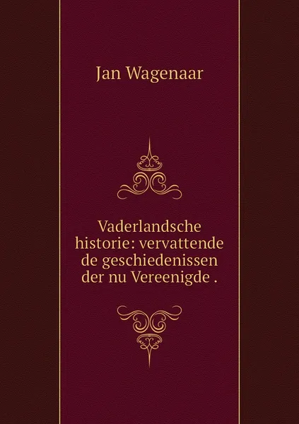 Обложка книги Vaderlandsche historie: vervattende de geschiedenissen der nu Vereenigde ., Jan Wagenaar