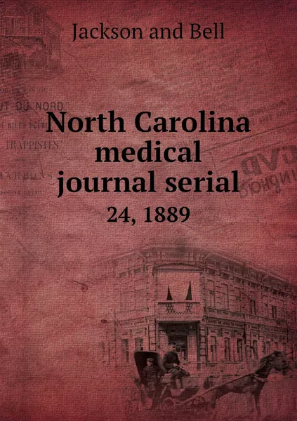 Обложка книги North Carolina medical journal serial. 24, 1889, Jackson and Bell