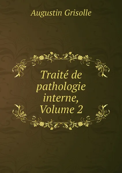 Обложка книги Traite de pathologie interne, Volume 2, Augustin Grisolle