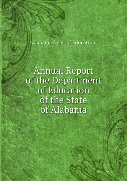 Обложка книги Annual Report of the Department of Education of the State of Alabama, Alabama Dept. of Education