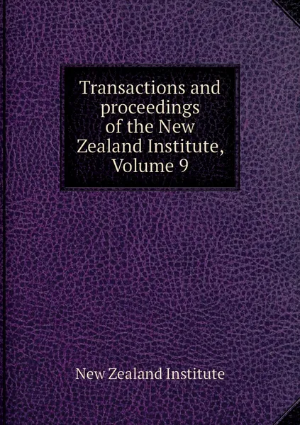 Обложка книги Transactions and proceedings of the New Zealand Institute, Volume 9, New Zealand Institute