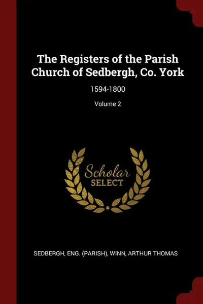 Обложка книги The Registers of the Parish Church of Sedbergh, Co. York. 1594-1800; Volume 2, Sedbergh Eng. (Parish), Winn Arthur Thomas