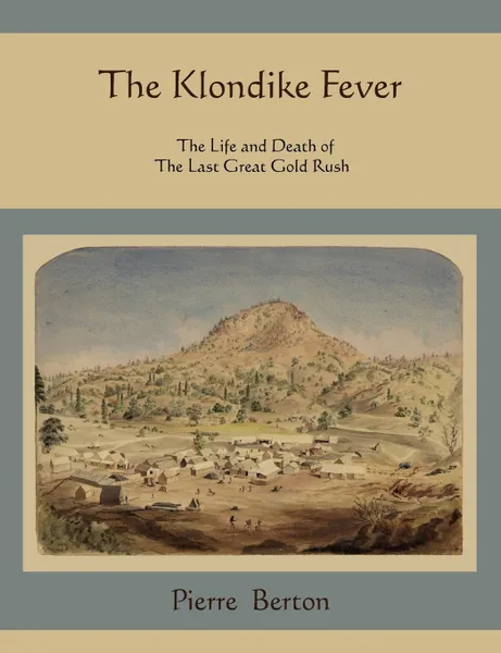 Обложка книги The Klondike Fever. The Life and Death of the Last Great Gold Rush, Pierre Berton