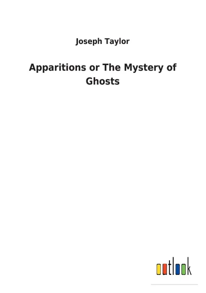 Обложка книги Apparitions or The Mystery of Ghosts, Joseph Taylor