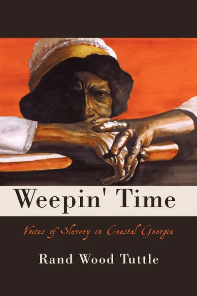 Обложка книги Weepin' Time. Voices of Slavery in Coastal Georgia, Wood Tuttle Rand Wood Tuttle