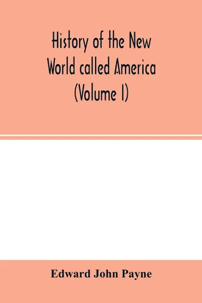 Обложка книги History of the New World called America (Volume I), Edward John Payne