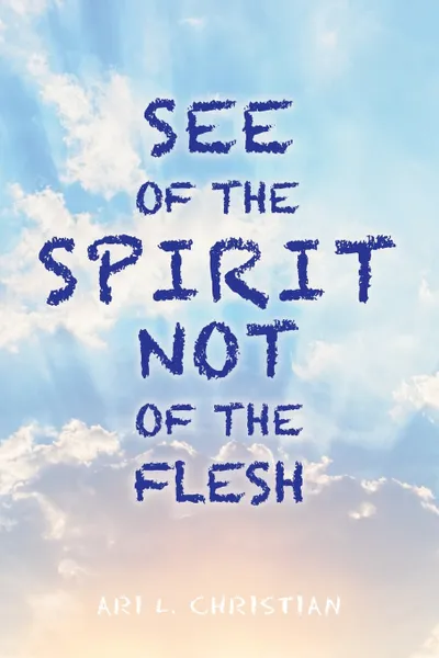 Обложка книги See of the Spirit Not of the Flesh, Ari L. Christian