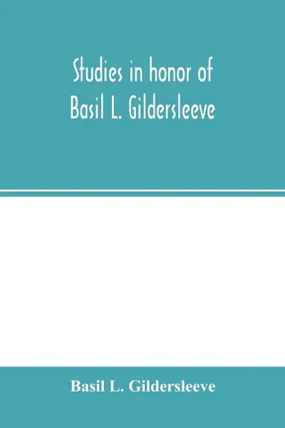 Обложка книги Studies in honor of Basil L. Gildersleeve, Basil L. Gildersleeve