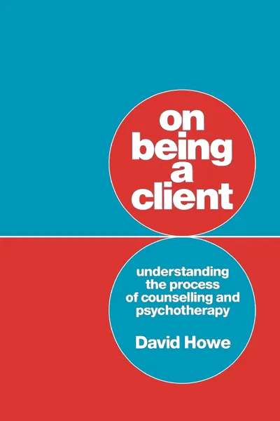 Обложка книги On Being a Client. Understanding the Process of Counselling and Psychotherapy, David Howe