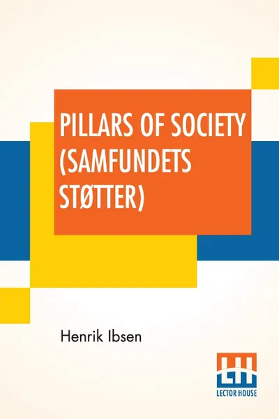 Обложка книги Pillars Of Society (Samfundets St?tter). A Play In Four Acts, Translated By R. Farquharson Sharp, Henrik Ibsen, Robert Farquharson Sharp