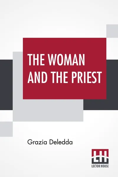 Обложка книги The Woman And The Priest. Translated From The Italian By Mary G. Steegmann, Grazia Deledda, Mary G. Steegmann