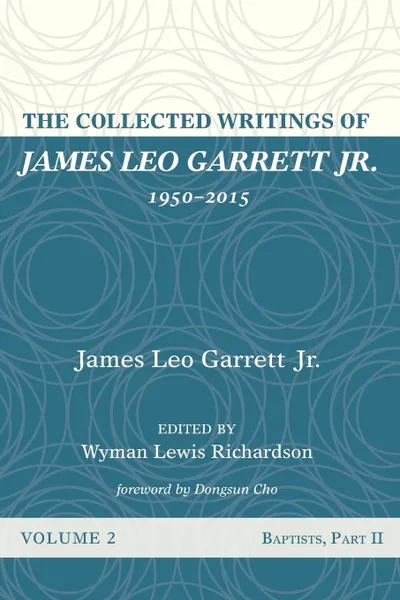 Обложка книги The Collected Writings of James Leo Garrett Jr., 1950-2015. Volume Two, Jr. James Leo Garrett