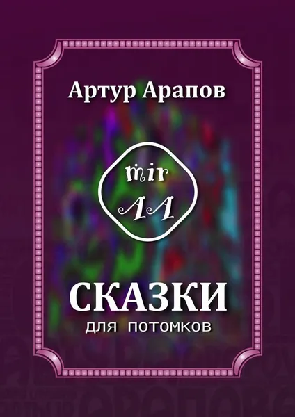 Обложка книги Сказки для потомков, Артур Арапов